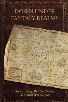 Dole v říši fantazie: Antologie novozélandských a australských autorů - Down Under Fantasy Realms: An Anthology by New Zealand and Australian Authors