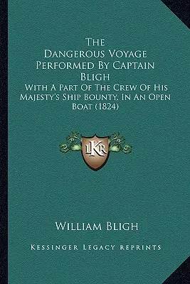 Nebezpečná plavba, kterou vykonal kapitán Bligh: s částí posádky lodi Jeho Veličenstva Bounty na otevřeném člunu (1824) - The Dangerous Voyage Performed By Captain Bligh: With A Part Of The Crew Of His Majesty's Ship Bounty, In An Open Boat (1824)