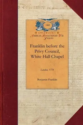 Franklin před Tajnou radou, White: Jménem provincie Massachusetts na obhajobu odstranění Hutchinsona a Olivera. - Franklin Before the Privy Council, White: On Behalf of the Province of Massachusetts to Advocate the Removal of Hutchinson and Oliver