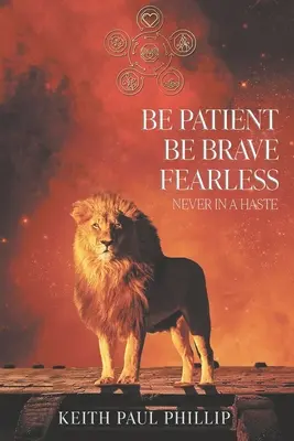 Buď trpělivý, statečný, nebojácný, nikdy nespěchej - Be Patient, Be Brave, Fearless, Never In A Haste