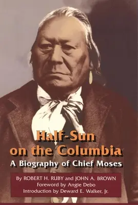 Poloslunce na Kolumbii, svazek 80: Životopis náčelníka Mojžíše - Half-Sun on the Columbia, Volume 80: A Biography of Chief Moses