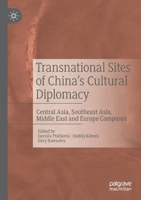 Nadnárodní místa čínské kulturní diplomacie: Střední Asie, jihovýchodní Asie, Blízký východ a Evropa ve srovnání - Transnational Sites of China's Cultural Diplomacy: Central Asia, Southeast Asia, Middle East and Europe Compared