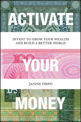 Aktivujte své peníze: Investujte, abyste zvýšili své bohatství a vybudovali lepší svět - Activate Your Money: Invest to Grow Your Wealth and Build a Better World