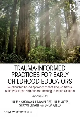 Trauma-Informed Practices for Early Childhood Educators (Postupy zohledňující trauma pro pedagogy v raném dětství): Přístupy založené na vztazích, které snižují stres, posilují odolnost a podporují uzdravení ve vás - Trauma-Informed Practices for Early Childhood Educators: Relationship-Based Approaches That Reduce Stress, Build Resilience and Support Healing in You