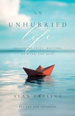 Neuspěchaný život: Všední život bez starostí: Ježíšův rytmus práce a odpočinku - knihy pro neuspěchané životy. - An Unhurried Life: Following Jesus' Rhythms of Work and Rest
