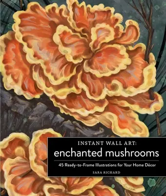 Okamžité umění na zeď Kouzelné houby: 45 hotových ilustrací do rámečku pro váš domácí dekor - Instant Wall Art Enchanted Mushrooms: 45 Ready-To-Frame Illustrations for Your Home Dcor