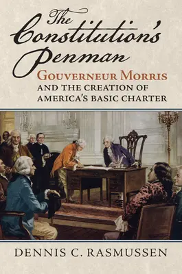 Pero ústavy: Gouverneur Morris a tvorba základní listiny Ameriky - The Constitution's Penman: Gouverneur Morris and the Creation of America's Basic Charter