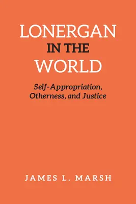 Lonergan ve světě: Sebapřisvojení, jinakost a spravedlnost - Lonergan in the World: Self-Appropriation, Otherness, and Justice