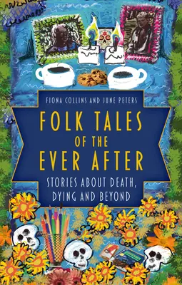 Lidové příběhy na věky věků: Příběhy o smrti, umírání a dalších věcech - Folk Tales of the Ever After: Stories about Death, Dying and Beyond