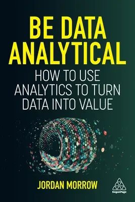 Buďte datově analytičtí: Jak pomocí analýzy proměnit data v hodnotu - Be Data Analytical: How to Use Analytics to Turn Data Into Value