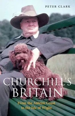 Churchillova Británie: Od pobřeží Antrimu po ostrov Wight - Churchill's Britain: From the Antrim Coast to the Isle of Wight
