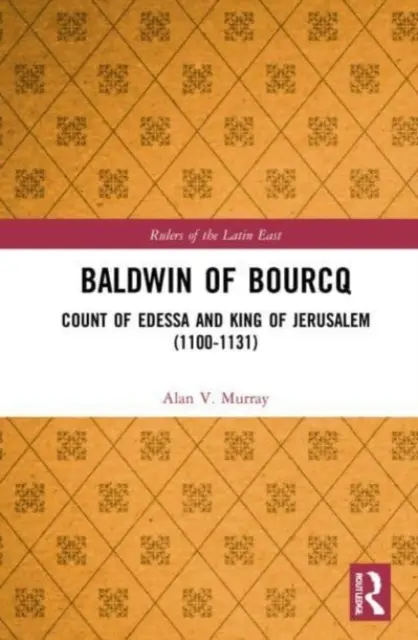 Baldwin z Bourcq: hrabě z Edessy a král Jeruzaléma (1100-1131) - Baldwin of Bourcq: Count of Edessa and King of Jerusalem (1100-1131)