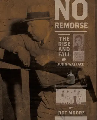 Bez výčitek: Vzestup a pád Johna Wallace - No Remorse: The Rise and Fall of John Wallace