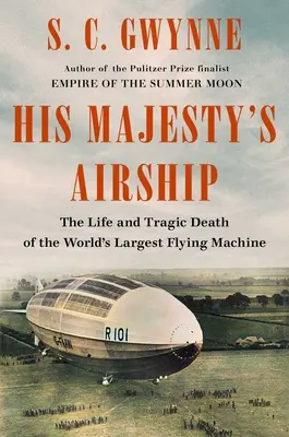 Vzducholoď Jeho Veličenstva: Život a tragická smrt největšího létajícího stroje na světě. - His Majesty's Airship: The Life and Tragic Death of the World's Largest Flying Machine