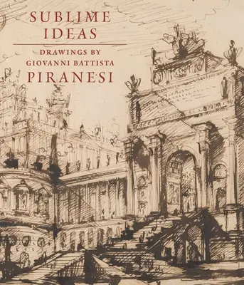 Vznešené myšlenky: Kresby Giovanniho Battisty Piranesiho - Sublime Ideas: Drawings by Giovanni Battista Piranesi