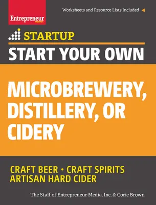 Založte si vlastní minipivovar, lihovar nebo moštárnu: Vydejte se na cestu k úspěchu: Průvodce krok za krokem: Pivovar, minipivovar a pivovar - Start Your Own Microbrewery, Distillery, or Cidery: Your Step-By-Step Guide to Success