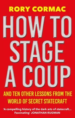 Jak zinscenovat převrat: A deset dalších lekcí ze světa tajného státnictví - How to Stage a Coup: And Ten Other Lessons from the World of Secret Statecraft