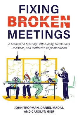Náprava nefunkčních schůzí: Příručka o zkažených poradách, zhoubných rozhodnutích a neefektivní implementaci - Fixing Broken Meetings: A Manual on Meeting Rotten-osity, Deleterious Decisions, and Ineffective Implementation