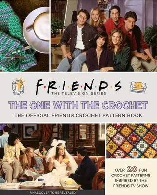 Přátelé: Háčkovaná knížka: Ten s háčkováním: Oficiální kniha háčkovaných vzorů - Friends: The One with the Crochet: The Official Crochet Pattern Book