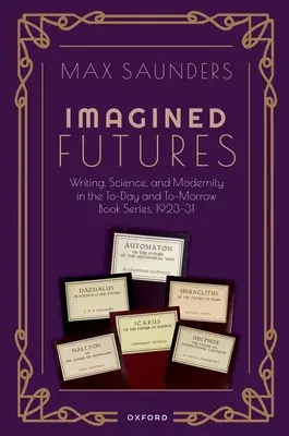 Imagined Futures: Bawden: Psaní, věda a modernita v knižní sérii To-Day and To-Morrow, 1923-31 - Imagined Futures: Writing, Science, and Modernity in the To-Day and To-Morrow Book Series, 1923-31