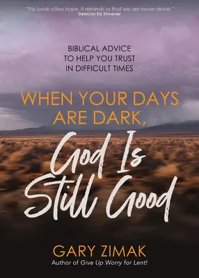 Když jsou vaše dny temné, Bůh je stále dobrý: Biblické rady, které vám pomohou důvěřovat v těžkých chvílích. - When Your Days Are Dark, God Is Still Good: Biblical Advice to Help You Trust in Difficult Times