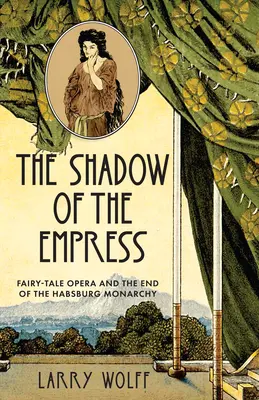 Stín císařovny: Pohádková opera a konec habsburské monarchie - The Shadow of the Empress: Fairy-Tale Opera and the End of the Habsburg Monarchy