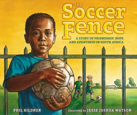 Fotbalový plot: Příběh o přátelství, naději a apartheidu v Jihoafrické republice - The Soccer Fence: A Story of Friendship, Hope, and Apartheid in South Africa