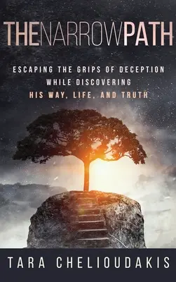 Úzká cesta: Únik ze spárů klamu při objevování jeho cesty, života a pravdy - The Narrow Path: Escaping the Grips of Deception While Discovering His Way, Life and Truth
