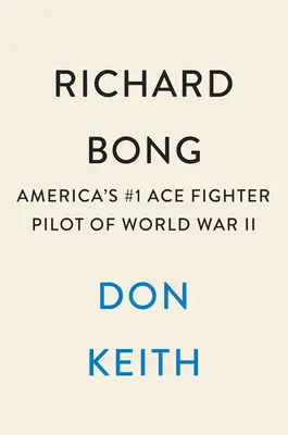 Richard Bong: Richard Bong: Americké stíhací eso č. 1 z druhé světové války - Richard Bong: America's #1 Ace Fighter Pilot of World War II