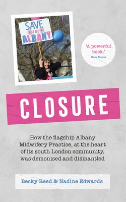 Uzavření: Jak byla vlajková loď porodnictví Albany v srdci komunity v jižním Londýně démonizována a zlikvidována - Closure: How the Flagship Albany Midwifery Practice, at the Heart of Its South London Community, Was Demonised and Dismantled