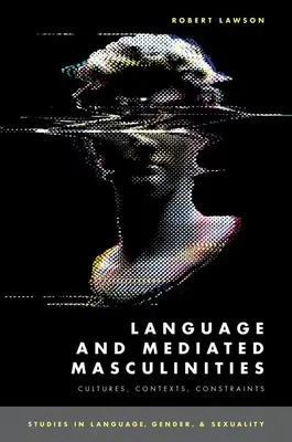 Jazyk a zprostředkované maskulinity: Sbírka maskulinit: kultury, kontexty, omezení - Language and Mediated Masculinities: Cultures, Contexts, Constraints