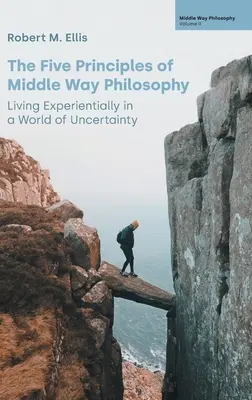 Pět principů filosofie střední cesty: Prožitkový život ve světě nejistoty. - The Five Principles of Middle Way Philosophy: Living Experientially in a World of Uncertainty