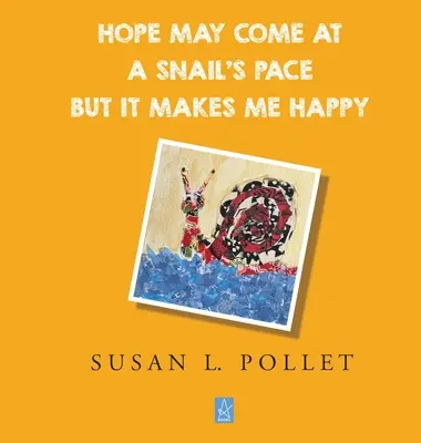 Naděje možná přichází šnečím tempem, ale dělá mě šťastnou - Hope May Come at a Snail's Pace But It Makes Me Happy