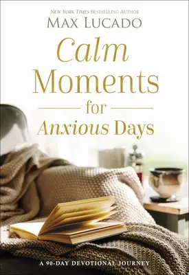 Chvíle klidu pro neklidné dny: Vydejte se na devadesátidenní zbožnou cestu. - Calm Moments for Anxious Days: A 90-Day Devotional Journey