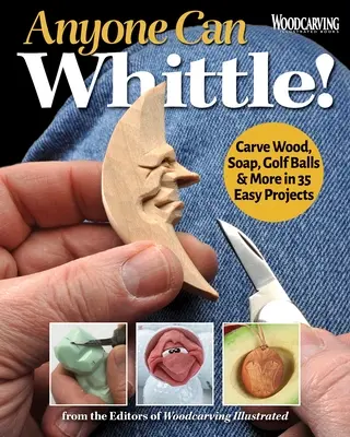 Vyřezávat umí každý: Vyřezávat ze dřeva, mýdla, golfových míčků a dalších 30 snadných projektů. - Anyone Can Whittle!: Carve Wood, Soap, Golf Balls & More in 30+ Easy Projects