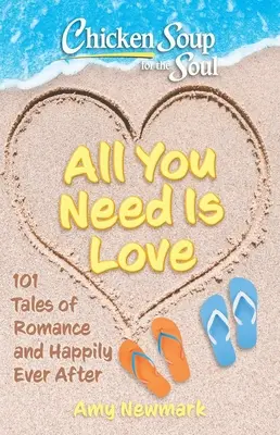 Slepičí polévka pro duši: Vše, co potřebuješ, je láska: 101 příběhů o romantice a štěstí na věky věků - Chicken Soup for the Soul: All You Need Is Love: 101 Tales of Romance and Happily Ever After