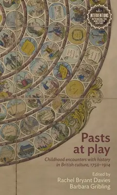 Minulost ve hře: Dětská setkání s historií v britské kultuře v letech 1750-1914: nové příspěvky k tématu - Pasts at Play: Childhood Encounters with History in British Culture, 1750-1914