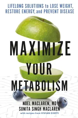 Maximalizujte svůj metabolismus: Vyzkoušejte si, jak zhubnout, obnovit energii a předcházet nemocem. - Maximize Your Metabolism: Lifelong Solutions to Lose Weight, Restore Energy, and Prevent Disease