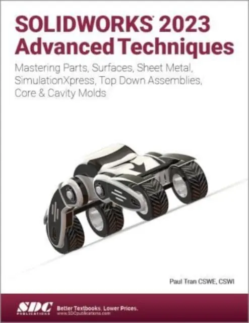SOLIDWORKS 2023 Pokročilé techniky - zvládnutí dílů, povrchů, plechů, SimulationXpress, sestav shora dolů, jader a dutinových forem - SOLIDWORKS 2023 Advanced Techniques - Mastering Parts, Surfaces, Sheet Metal, SimulationXpress, Top-Down Assemblies, Core & Cavity Molds