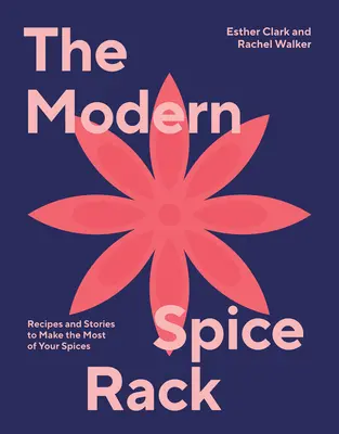 Moderní zásobník na koření: Recepty a příběhy, které vám pomohou co nejlépe využít vaše koření - The Modern Spice Rack: Recipes and Stories to Make the Most of Your Spices