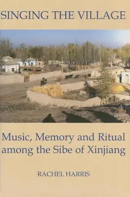 Zpívání na vesnici: Hudba, paměť a rituál mezi Sibe v Sin-ťiangu Včetně CD - Singing the Village: Music, Memory and Ritual Among the Sibe of Xinjiang Includes CD