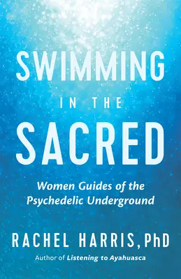 Plavání v posvátnu: Moudrost z psychedelického podzemí (Swimming in the Sacred: Wisdom from the Psychedelic Underground) - Swimming in the Sacred: Wisdom from the Psychedelic Underground