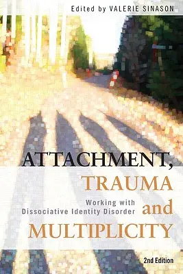 Attachment, trauma a multiplicita: Práce s disociativními poruchami identity: traumatologie, traumatologie a traumatologie: práce s disociativními poruchami identity - Attachment, Trauma and Multiplicity: Working with Dissociative Identity Disorder