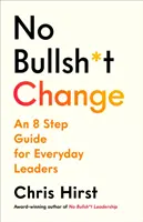 Žádná blbá změna - Průvodce v 8 krocích pro vedoucí pracovníky - No Bullsh*t Change - An 8 Step Guide for Leaders