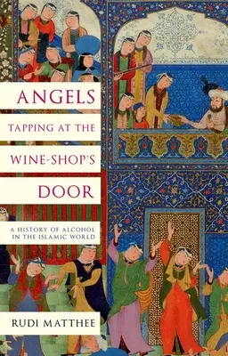 Andělé klepou na dveře vinotéky: Dějiny alkoholu v islámském světě - Angels Tapping at the Wine-Shop's Door: A History of Alcohol in the Islamic World