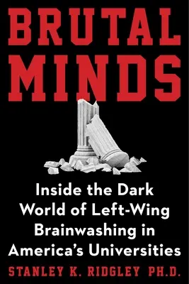 Brutální mysl: Temný svět levicového vymývání mozků na našich univerzitách - Brutal Minds: The Dark World of Left-Wing Brainwashing in Our Universities