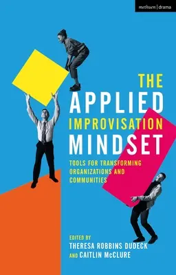Aplikované improvizační myšlení: Nástroje pro transformaci organizací a komunit - The Applied Improvisation Mindset: Tools for Transforming Organizations and Communities