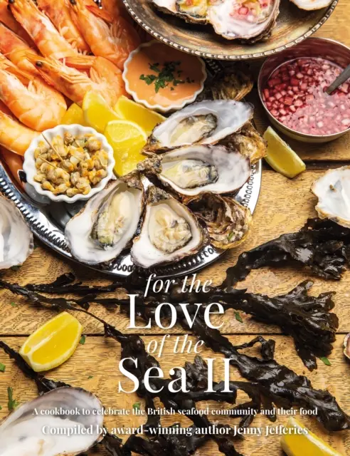 For The Love of the Sea II - Kuchařka na oslavu britské komunity mořských plodů a jejich jídla - For The Love of the Sea II - A cookbook to celebrate the British seafood community and their food