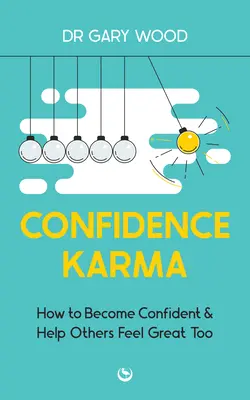 Karma sebevědomí: Jak se stát sebevědomým a pomoci ostatním, aby se také cítili skvěle - Confidence Karma: How to Become Confident and Help Others Feel Great Too