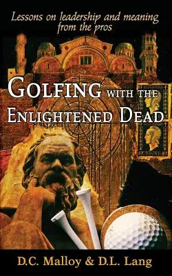 Golf s osvícenými mrtvými - Lekce o vedení a smyslu života od profesionálů - Golfing with the Enlightened Dead - Lessons on leadership and meaning from the pros